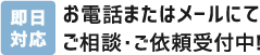 即日対応 お電話またはメールにてご相談・ご依頼受付中！